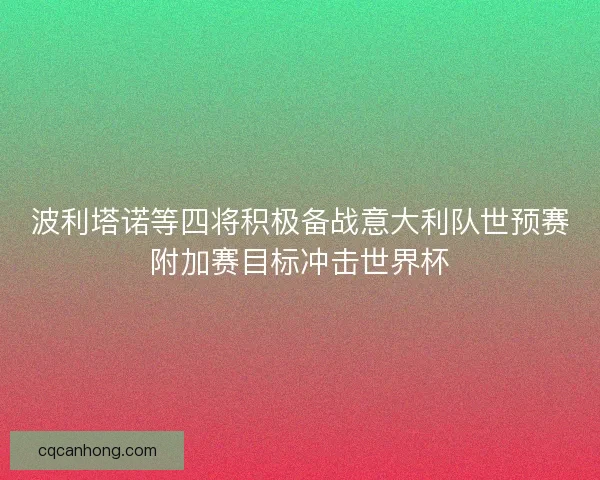 波利塔诺等四将积极备战意大利队世预赛附加赛目标冲击世界杯