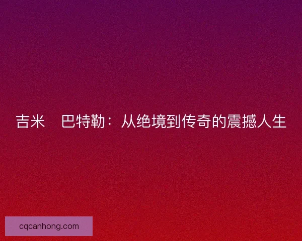吉米・巴特勒：从绝境到传奇的震撼人生